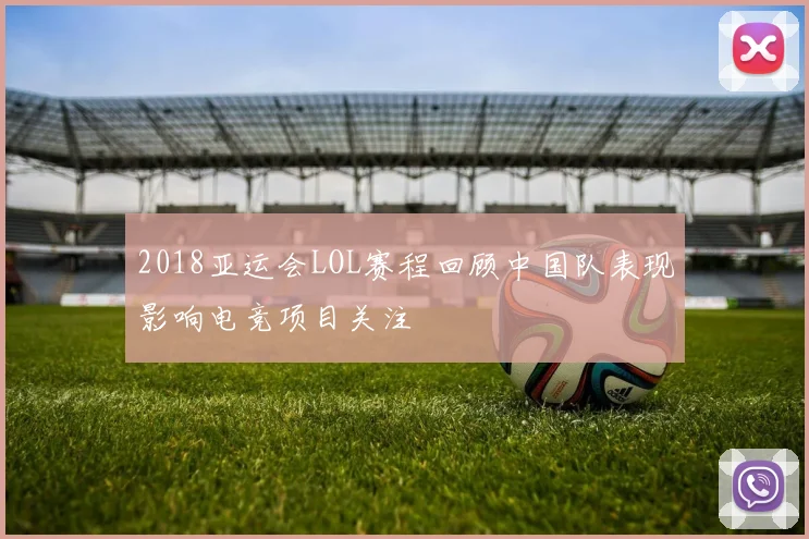 2018亚运会LOL赛程回顾中国队表现影响电竞项目关注