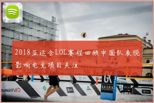 2018亚运会LOL赛程回顾中国队表现影响电竞项目关注